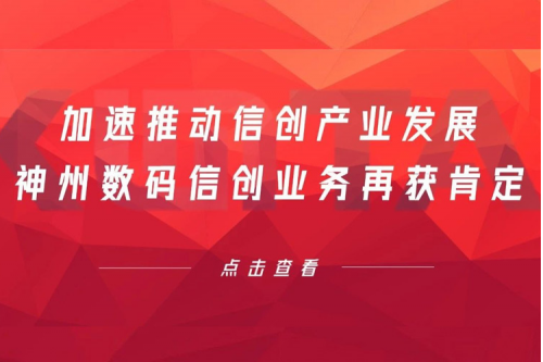 加速推动信创产业发展，神州数码信创业务再获肯定